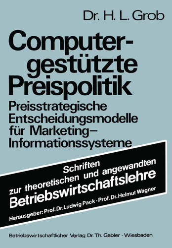 Computergestützte Preispolitik: Preisstrategische Entscheidungsmodelle für Marketing-Informationssysteme (Schriften zur theoretischen und angewandten Betriebswirtschaftslehre #14) book cover by Heinz Lothar Grob