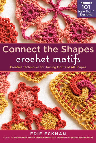 Connect the Shapes Crochet Motifs: Creative Techniques for Joining Motifs of All Shapes; Includes 101 New Motif Designs book cover by Edie Eckman