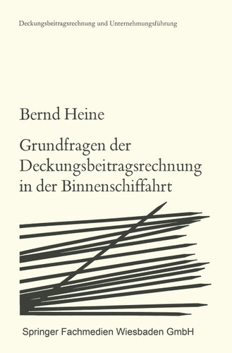Grundfragen der Deckungsbeitragsrechnung in der Binnenschiffahrt: Die Zurechenbarkeit der Erlöse und Kosten (Deckungsbeitragsrechnung und Unternehmungsführung #3) book cover by Bernd Heine