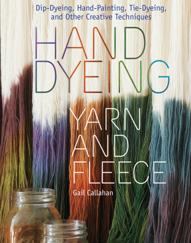 Hand Dyeing Yarn and Fleece: Custom-Color Your Favorite Fibers with Dip-Dyeing, Hand-Painting, Tie-Dyeing, and Other Creative Techniques book cover by Gail Callahan