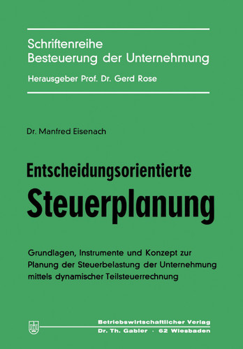 Entscheidungsorientierte Steuerplanung: Grundlagen, Instrumente und Konzept zur Planung der Steuerbelastung der Unternehmung mittels dynamischer Teilsteuerrechnung (Schriftenreihe Besteuerung der Unternehmung #5) book cover by Manfred Eisenach