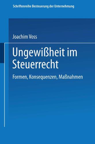 Ungewißheit im Steuerrecht: Formen, Konsequenzen, Maßnahmen (Schriftenreihe Besteuerung der Unternehmung #18) book cover by Joachim Voss