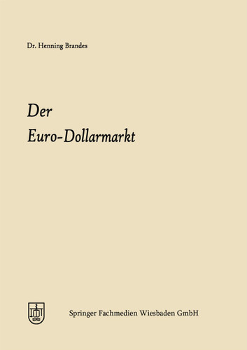 Der Euro-Dollarmarkt: Eine Analyse seiner Entstehungsgründe, seiner Struktur, seiner Marktelemente und seiner einzelwirtschaftlichen und währungspolitischen Bedeutung book cover by Henning Joachim Brandes