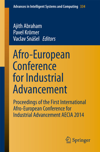 Afro-European Conference for Industrial Advancement: Proceedings of the First International Afro-European Conference for Industrial Advancement AECIA 2014 (Advances in Intelligent Systems and Computing #334) book cover by 