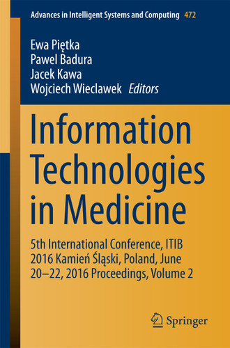 Information Technologies in Medicine: 5th International Conference, ITIB 2016 Kamień Śląski, Poland, June 20 - 22, 2016 Proceedings, Volume 2 (Advances in Intelligent Systems and Computing #472) book cover by 