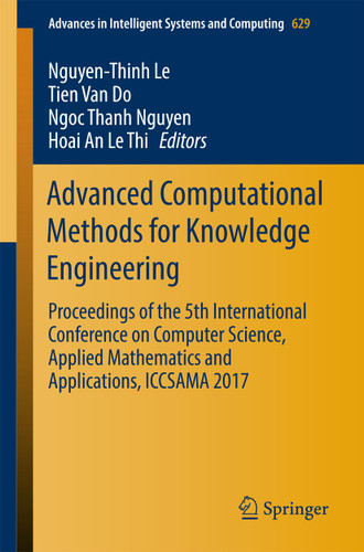 Advanced Computational Methods for Knowledge Engineering: Proceedings of the 5th International Conference on Computer Science, Applied Mathematics and Applications, ICCSAMA 2017 (Advances in Intelligent Systems and Computing #629) book cover by 