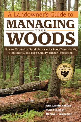A Landowner's Guide to Managing Your Woods: How to Maintain a Small Acreage for Long-Term Health, Biodiversity, and High-Quality Timber Production book cover by Anne Larkin Hansen, Mike Severson, Dennis L. Waterman