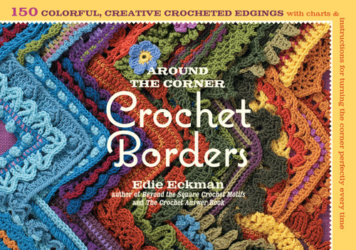 Around the Corner Crochet Borders: 150 Colorful, Creative Edging Designs with Charts and Instructions for Turning the Corner Perfectly Every Time book cover by Edie Eckman