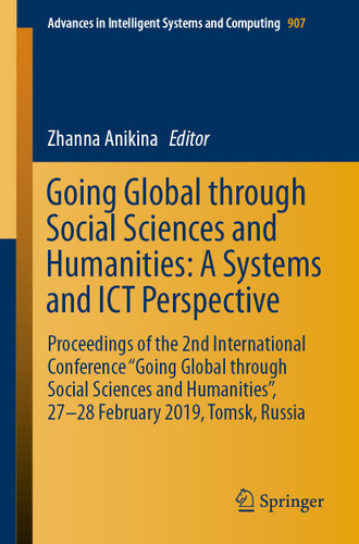 Going Global through Social Sciences and Humanities: A Systems and ICT Perspective: Proceedings of the 2nd International Conference “Going Global through Social Sciences and Humanities”, 27-28 February 2019, Tomsk, Russia book cover by 