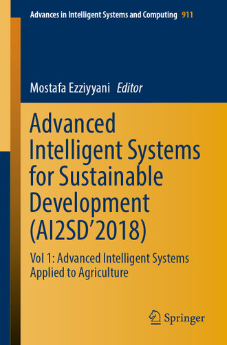 Advanced Intelligent Systems for Sustainable Development (AI2SD’2018): Vol 1: Advanced Intelligent Systems Applied to Agriculture (Advances in Intelligent Systems and Computing #911) book cover by 