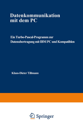 Datenkommunikation mit dem PC: Ein Turbo-Pascal-Programm zur Datenübertragung mit IBM PC und Kompatiblen (Anwendung von Mikrocomputern #17) book cover by Klaus-Dieter Tillmann