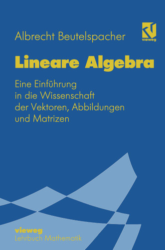 Lineare Algebra: Eine Einführung in die Wissenschaft der Vektoren, Abbildungen und Matrizen (Mathematik für Studienanfänger) book cover by Albrecht Beutelspacher