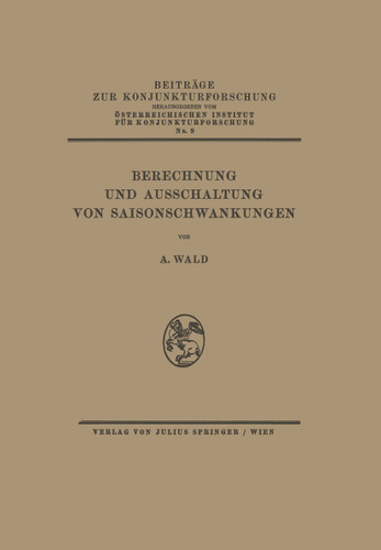 Berechnung und Ausschaltung von Saisonschwankungen (Beiträge zur Konjunkturforschung #9) book cover by A. Wald