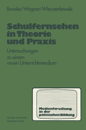 Schulfernsehen in Theorie und Praxis: Untersuchungen zu einem neuen Unterrichsmedium (Medien in der politischen Bildung #2) book cover by Klaus-Michael Beneke, Harald Wagner, Wilhelm Wieczerkowski