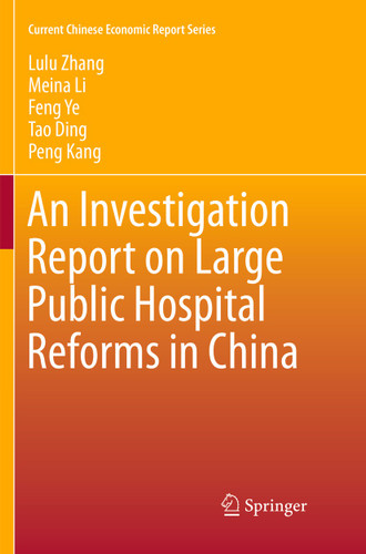 An Investigation Report on Large Public Hospital Reforms in China (Current Chinese Economic Report Series) book cover by Lulu Zhang, Meina Li, Feng Ye, Tao Ding, Peng Kang