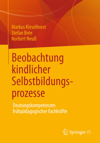 Beobachtung kindlicher Selbstbildungsprozesse: Deutungskompetenzen frühpädagogischer Fachkräfte book cover by Markus Kieselhorst, Stefan Brée, Norbert Neuß