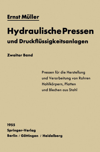 Hydraulische Pressen und Druckflüssigkeitsanlagen: Zweiter Band Pressen für die Herstellung und Verarbeitung von Rohren, Hohlkörpern, Platten und Blechen aus Stahl book cover by Ernst Müller