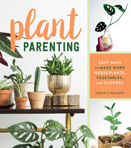 Plant Parenting: Easy Ways to Make More Houseplants, Vegetables, and Flowers book cover by Leslie F. Halleck
