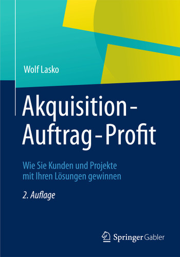 Akquisition - Auftrag - Profit: Wie Sie Kunden und Projekte mit Ihren Lösungen gewinnen book cover by Wolf Lasko