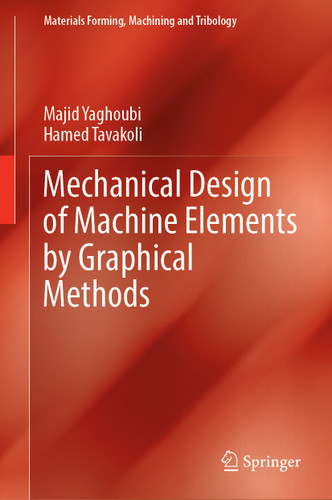 Mechanical Design of Machine Elements by Graphical Methods (Materials Forming, Machining and Tribology) book cover by Majid Yaghoubi, Hamed Tavakoli