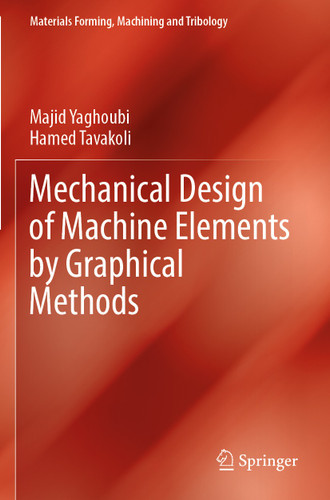 Mechanical Design of Machine Elements by Graphical Methods (Materials Forming, Machining and Tribology) book cover by Majid Yaghoubi, Hamed Tavakoli