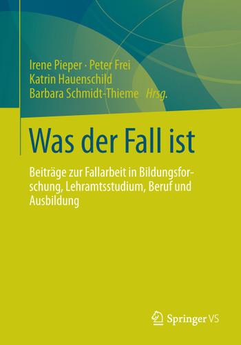 Was der Fall ist: Beiträge zur Fallarbeit in Bildungsforschung, Lehramtsstudium, Beruf und Ausbildung book cover by 