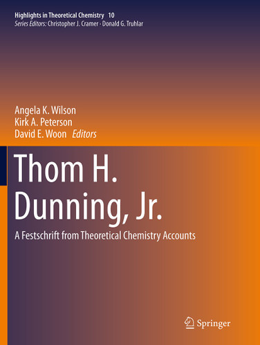Thom H. Dunning, Jr.: A Festschrift from Theoretical Chemistry Accounts (Highlights in Theoretical Chemistry #10) book cover by 