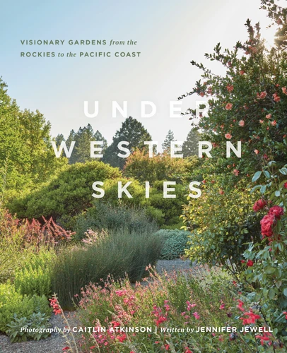 Under Western Skies: Visionary Gardens from the Rocky Mountains to the Pacific Coast book cover by Jennifer Jewell