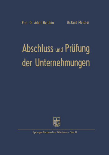 Abschluß und Prüfung der Unternehmungen: einschließlich Steuerprüfung Formblätter mit Erläuterungen für die Aufstellung, Prüfung und Auswertung der Bilanzen book cover by Adolf Hertlein