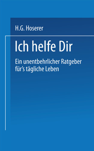 Ich Helfe Dir: Ein unentbehrlicher RATGEBER für’s tägliche Leben book cover by H.G. Hoserer