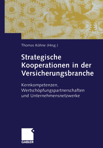 Strategische Kooperationen in der Versicherungsbranche: Kernkompetenzen, Wertschöpfungspartnerschaften und Unternehmensnetzwerke book cover by 
