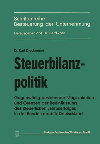 Steuerbilanzpolitik: Gegenwärtig bestehende Möglichkeiten und Grenzen der Beeinflussung des steuerlichen Jahreserfolgs in der Bundesrepublik Deutschland (Besteuerung der Unternehmung #3) book cover by Karl Dieckmann