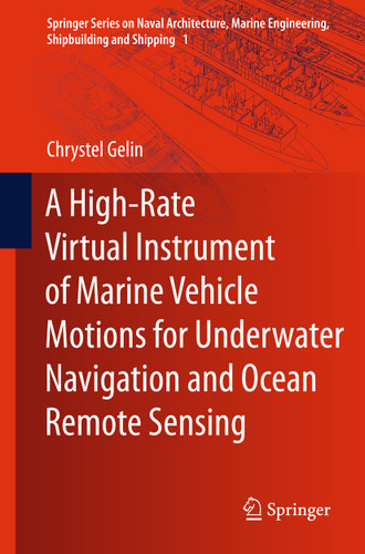 A High-Rate Virtual Instrument of Marine Vehicle Motions for Underwater Navigation and Ocean Remote Sensing (Springer Series on Naval Architecture, Marine Engineering, Shipbuilding and Shipping #1) book cover by Chrystel Gelin