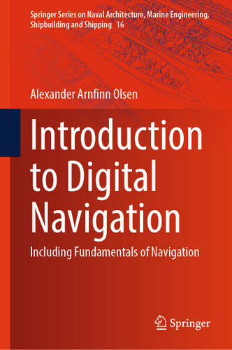 Introduction to Digital Navigation: Including Fundamentals of Navigation (Springer Series on Naval Architecture, Marine Engineering, Shipbuilding and Shipping #16) book cover by Alexander Arnfinn Olsen