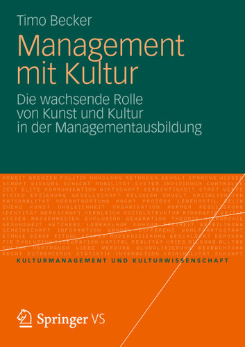 Management mit Kultur: Die wachsende Rolle von Kunst und Kultur in der Managementausbildung (Kulturmanagement und Kulturwissenschaft) book cover by Timo Becker