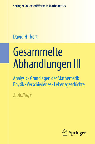 Gesammelte Abhandlungen III: Analysis · Grundlagen der Mathematik Physik · Verschiedenes · Lebensgeschichte (Springer Collected Works in Mathematics) book cover by David Hilbert