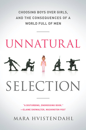 Unnatural Selection: Choosing Boys Over Girls, and the Consequences of a World Full of Men book cover by Mara Hvistendahl