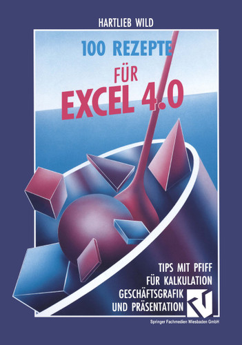 100 Rezepte für Excel 4.0: Tips mit Pfiff für Kalkulation, Geschäftsgrafik und Präsentation book cover by Hartlieb Wild