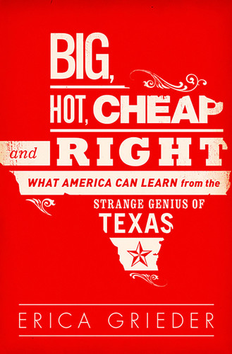 Big, Hot, Cheap, and Right: What America Can Learn from the Strange Genius of Texas book cover by Erica Grieder