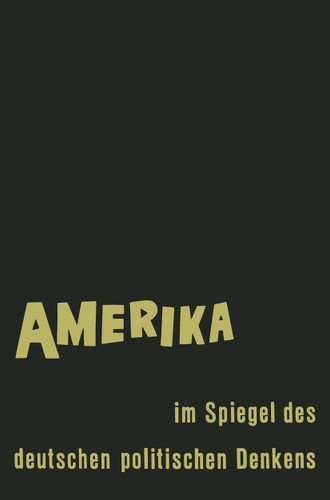 Amerika im Spiegel des deutschen politischen Denkens: Äußerungen deutscher Staatsmänner und Staatsdenker über Staat und Gesellschaft in den Vereinigten Staaten von Amerika book cover by Ernst Fraenkel