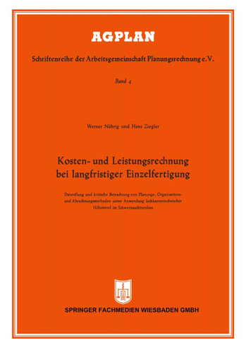 Kosten- und Leistungsrechnung bei langfristiger Einzelfertigung: Darstellung und kritische Betrachtung von Planungs-, Organisations- und Abrechnungsmethoden unter Anwendung lochkartentechnischer Hilfsmittel im Schwermaschinenbau book cover by Werner Nährig