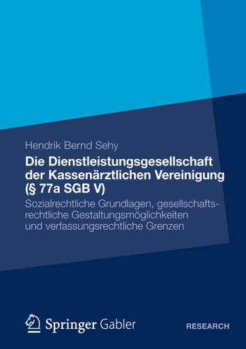 Die Dienstleistungsgesellschaft der Kassenärztlichen Vereinigung (§ 77a SGB V): Sozialrechtliche Grundlagen, gesellschaftsrechtliche Gestaltungsmöglichkeiten und verfassungsrechtliche Grenzen book cover by Hendrik Bernd Sehy