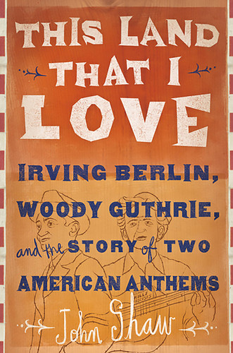 This Land that I Love: Irving Berlin, Woody Guthrie, and the Story of Two American Anthems book cover by John Shaw