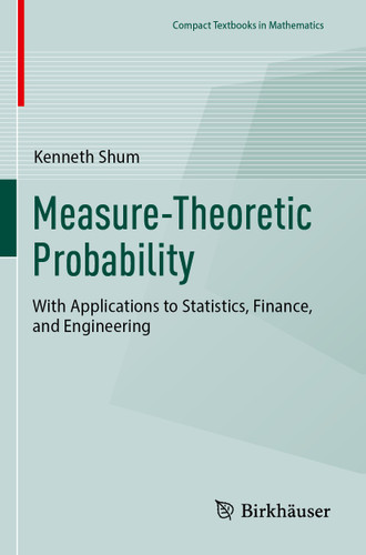 Measure-Theoretic Probability: With Applications to Statistics, Finance, and Engineering (Compact Textbooks in Mathematics) book cover by Kenneth Shum