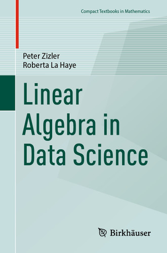 Linear Algebra in Data Science (Compact Textbooks in Mathematics) book cover by Peter Zizler, Roberta La Haye