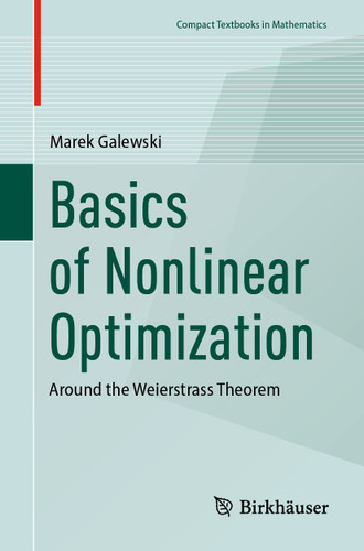 Basics of Nonlinear Optimization: Around the Weierstrass Theorem (Compact Textbooks in Mathematics) book cover by Marek Galewski
