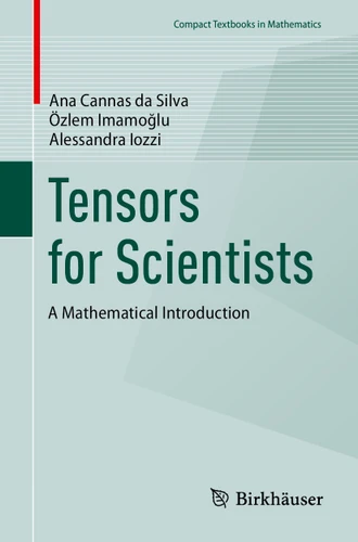 Tensors for Scientists: A Mathematical Introduction (Compact Textbooks in Mathematics) book cover by Ana Cannas da Silva, Özlem Imamoğlu, Alessandra Iozzi