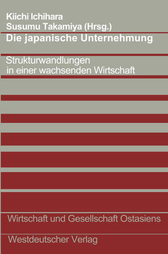 Die japanische Unternehmung: Strukturwandlungen in einer wachsenden Wirtschaft (Wirtschaft und Gesellschaft Ostasiens #3) book cover by 