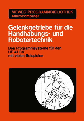 Gelenkgetriebe für die Handhabungs- und Robotertechnik: Drei Programmsysteme für den HP-41 CV mit vielen Beispielen (Vieweg-Programmbibliothek Mikrocomputer #17) book cover by Kurt Hain