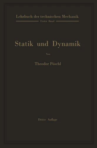 Lehrbuch der technischen Mechanik für Ingenieure und Physiker: Zum Gebrauch bei Vorlesungen und zum Selbststudium (Lehrbuch der technischen Mechanik #1) book cover by Theodor Pöschl